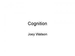Cognition Joey Watson VII Cognition Memory Language Thinking
