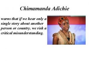 Chimamanda Adichie warns that if we hear only