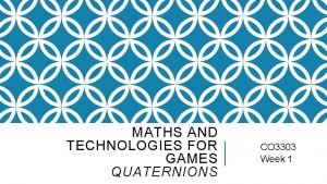 MATHS AND TECHNOLOGIES FOR GAMES QUATERNIONS CO 3303