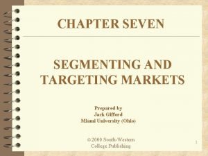 CHAPTER SEVEN SEGMENTING AND TARGETING MARKETS Prepared by