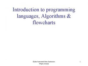 Introduction to programming languages Algorithms flowcharts Slides borrowed