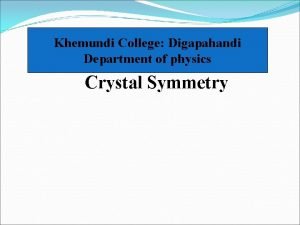Khemundi College Digapahandi Department of physics Crystal Symmetry