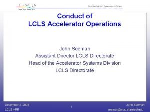 Conduct of LCLS Accelerator Operations John Seeman Assistant