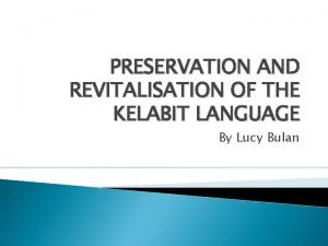 PRESERVATION AND REVITALISATION OF THE KELABIT LANGUAGE By