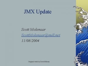 JMX Update Scott Molenaar Scott Molenaarnull net 11082004