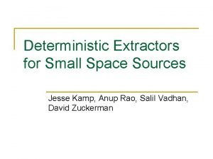 Deterministic Extractors for Small Space Sources Jesse Kamp