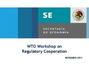 WTO Workshop on Regulatory Cooperation NOVEMBER 2011 Content