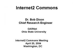 Internet 2 Commons Dr Bob Dixon Chief Research