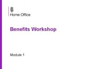 Benefits Workshop Module 1 Benefits Workshop What is