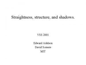 Straightness structure and shadows VSS 2001 Edward Adelson