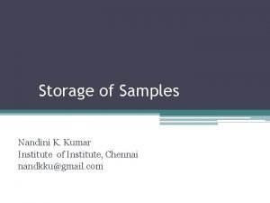 Storage of Samples Nandini K Kumar Institute of