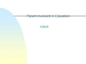 Parent involvent in Education CSUN Introduction n parent