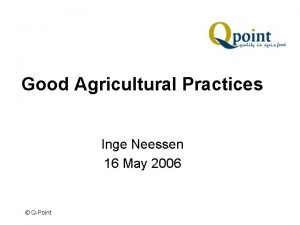 Good Agricultural Practices Inge Neessen 16 May 2006