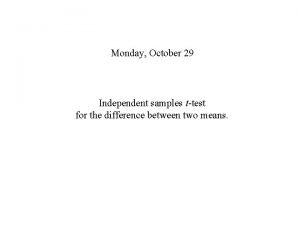 Monday October 29 Independent samples ttest for the