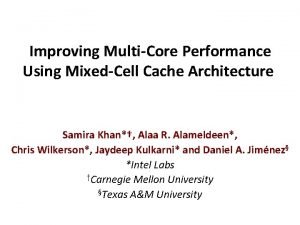 Improving MultiCore Performance Using MixedCell Cache Architecture Samira