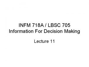 INFM 718 A LBSC 705 Information For Decision