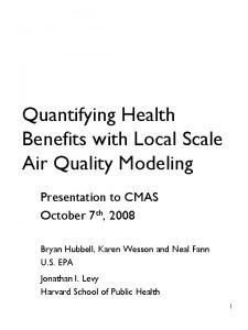 Quantifying Health Benefits with Local Scale Air Quality