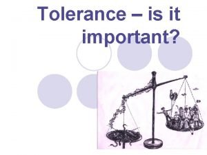 Tolerance is important
