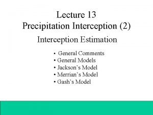 Lecture 13 Precipitation Interception 2 Interception Estimation General