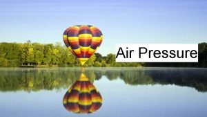 Air Pressure Air Pressure Air pressure measures the Air Pressure Air Pressure Air pressure measures the