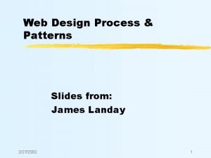 Web Design Process Patterns Slides from James Landay