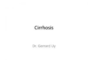 Cirrhosis Dr Gerrard Uy Cirrhosis a histopathologically defined