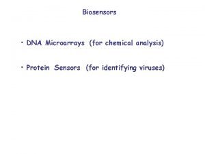 Biosensors DNA Microarrays for chemical analysis Protein Sensors