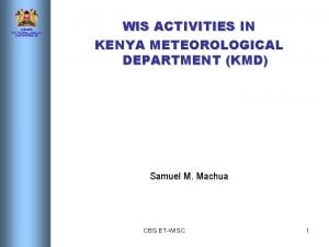 WIS ACTIVITIES IN KENYA METEOROLOGICAL DEPARTMENT KMD Samuel