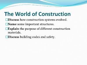 The World of Construction Discuss how construction systems