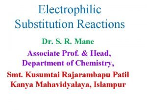 Electrophilic Substitution Reactions Dr S R Mane Associate