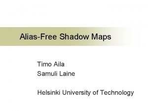 AliasFree Shadow Maps Timo Aila Samuli Laine Helsinki
