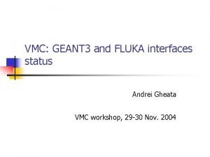 VMC GEANT 3 and FLUKA interfaces status Andrei