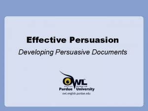 Effective Persuasion Developing Persuasive Documents Overview This presentation