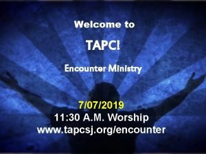 Welcome to TAPC Encounter Ministry 7072019 11 30