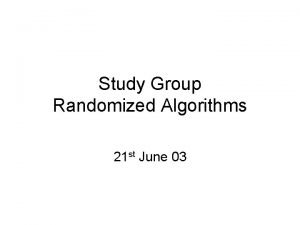 Study Group Randomized Algorithms 21 st June 03