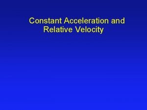 Constant Acceleration and Relative Velocity Relative Velocity l