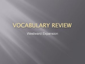 VOCABULARY REVIEW Westward Expansion Vocabulary 1 an area