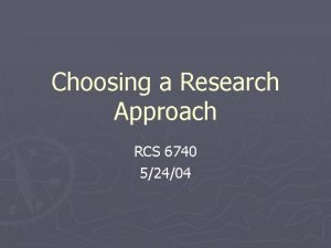 Choosing a Research Approach RCS 6740 52404 Review