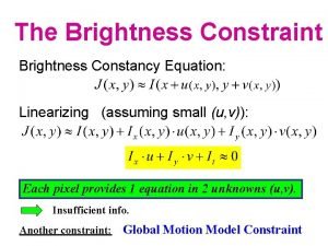 The Brightness Constraint Brightness Constancy Equation Linearizing assuming
