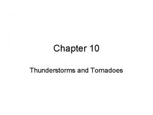Chapter 10 Thunderstorms and Tornadoes What are Thunderstorms