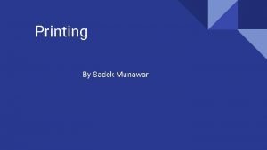 Printing By Sadek Munawar What is printing Printing