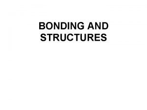 BONDING AND STRUCTURES TYPES OF BONDING Bonding Intra