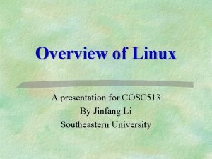 Overview of Linux A presentation for COSC 513