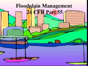 Floodplain Management 24 CFR Part 55 1 Floodplain