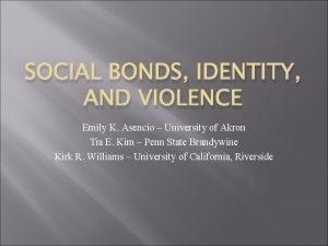 SOCIAL BONDS IDENTITY AND VIOLENCE Emily K Asencio