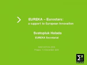 EUREKA Eurostars a support to European innovation Svatopluk