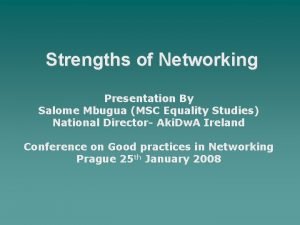 Strengths of Networking Presentation By Salome Mbugua MSC