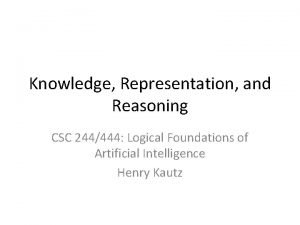 Knowledge Representation and Reasoning CSC 244444 Logical Foundations