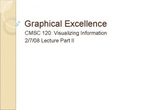 Graphical Excellence CMSC 120 Visualizing Information 2708 Lecture