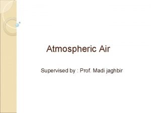Atmospheric Air Supervised by Prof Madi jaghbir Layers